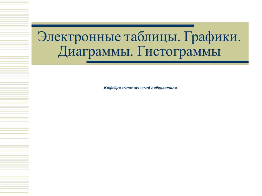 Электронные таблицы. Графики. Диаграммы. Гистограммы Кафедра экономической кибернетики